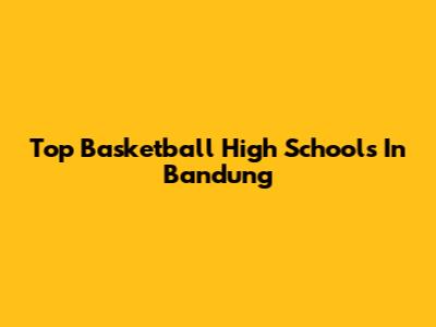Top Basketball High Schools In Bandung