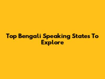Top Bengali Speaking States To Explore