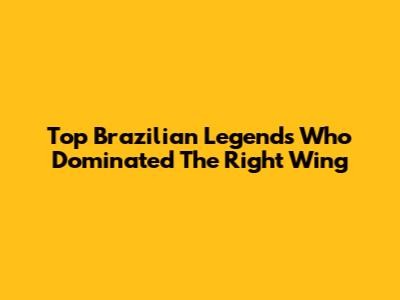 Top Brazilian Legends Who Dominated The Right Wing