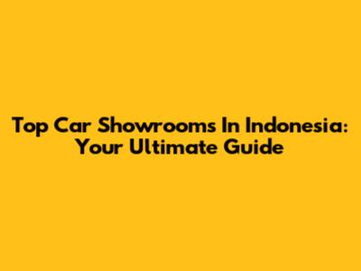 Top Car Showrooms In Indonesia: Your Ultimate Guide