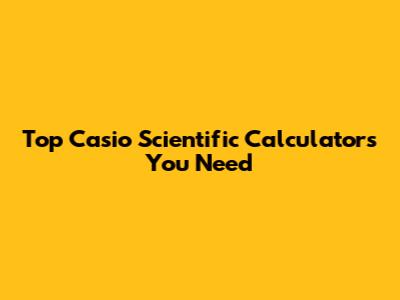 Top Casio Scientific Calculators You Need