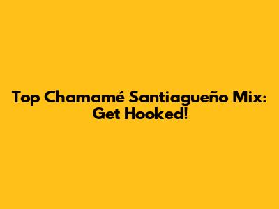 Top Chamamé Santiagueño Mix: Get Hooked!