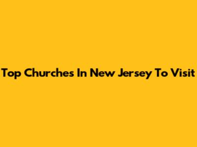 Top Churches In New Jersey To Visit