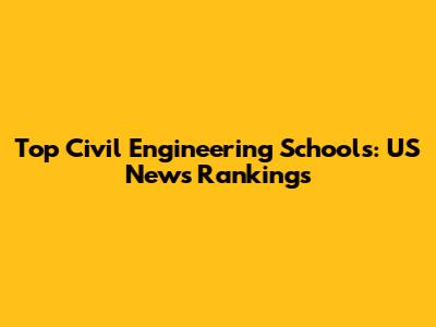 Top Civil Engineering Schools: US News Rankings
