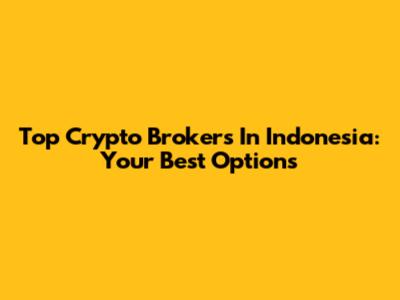 Top Crypto Brokers In Indonesia: Your Best Options