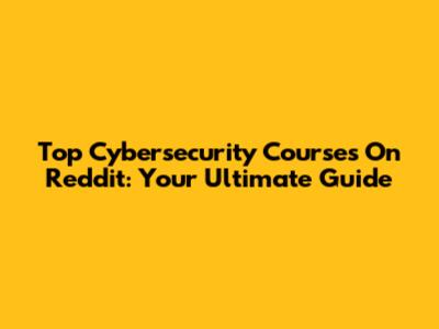 Top Cybersecurity Courses On Reddit: Your Ultimate Guide