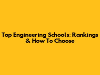 Top Engineering Schools: Rankings & How To Choose