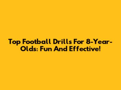 Top Football Drills For 8-Year-Olds: Fun And Effective!