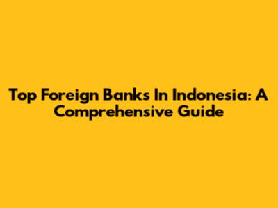 Top Foreign Banks In Indonesia: A Comprehensive Guide
