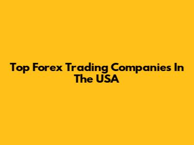 Top Forex Trading Companies In The USA