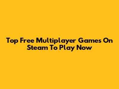 Top Free Multiplayer Games On Steam To Play Now