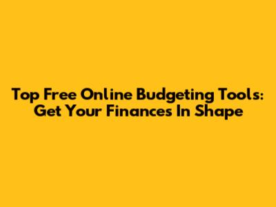 Top Free Online Budgeting Tools: Get Your Finances In Shape