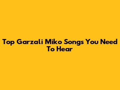 Top Garzali Miko Songs You Need To Hear