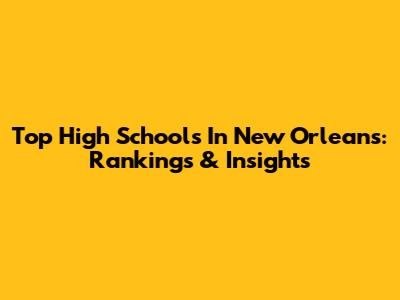 Top High Schools In New Orleans: Rankings & Insights