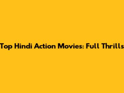 Top Hindi Action Movies: Full Thrills