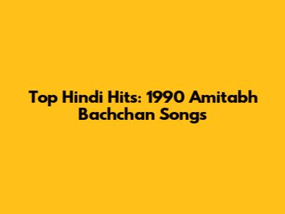 Top Hindi Hits: 1990 Amitabh Bachchan Songs