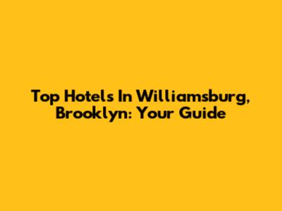 Top Hotels In Williamsburg, Brooklyn: Your Guide