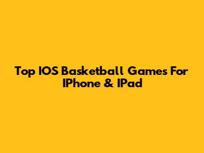 Top IOS Basketball Games For IPhone & IPad
