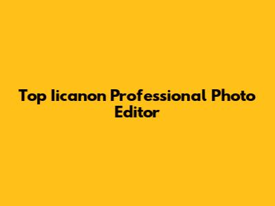 Top Iicanon Professional Photo Editor