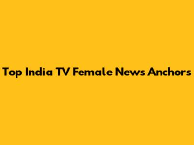 Top India TV Female News Anchors