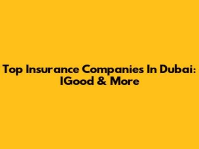 Top Insurance Companies In Dubai: IGood & More