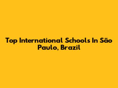 Top International Schools In São Paulo, Brazil