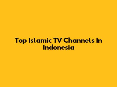Top Islamic TV Channels In Indonesia