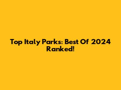 Top Italy Parks: Best Of 2024 Ranked!