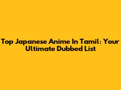 Top Japanese Anime In Tamil: Your Ultimate Dubbed List