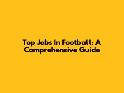 Top Jobs In Football: A Comprehensive Guide