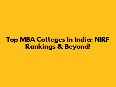 Top MBA Colleges In India: NIRF Rankings & Beyond!