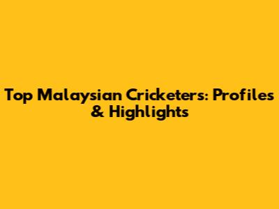 Top Malaysian Cricketers: Profiles & Highlights