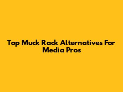Top Muck Rack Alternatives For Media Pros