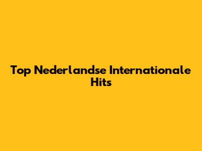 Top Nederlandse Internationale Hits