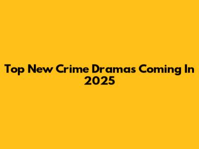 Top New Crime Dramas Coming In 2025