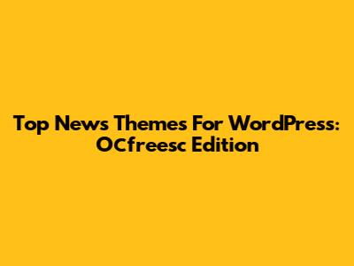 Top News Themes For WordPress: Осfreesc Edition