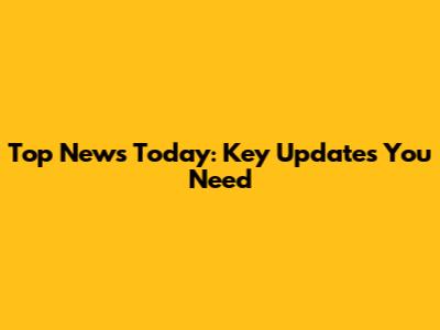 Top News Today: Key Updates You Need