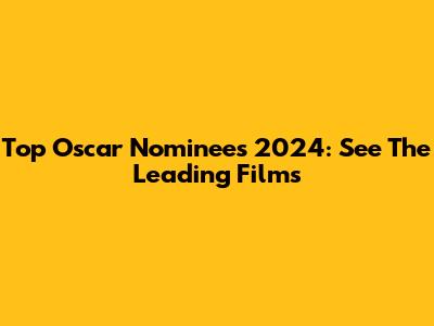Top Oscar Nominees 2024: See The Leading Films
