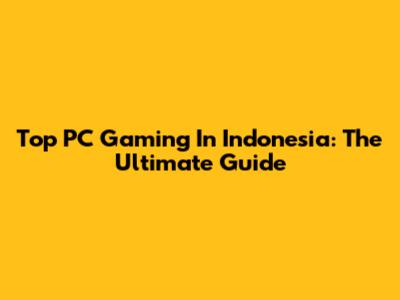 Top PC Gaming In Indonesia: The Ultimate Guide