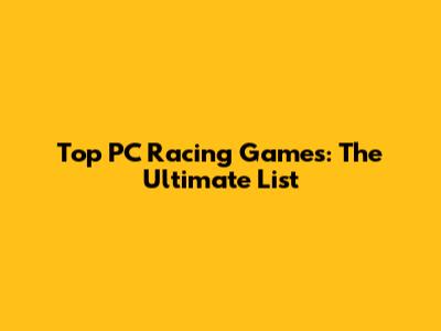 Top PC Racing Games: The Ultimate List