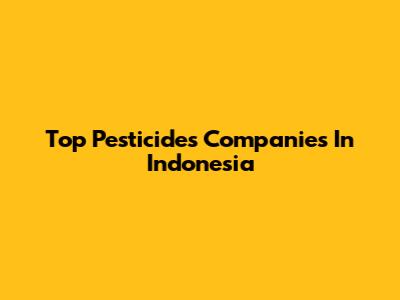 Top Pesticides Companies In Indonesia