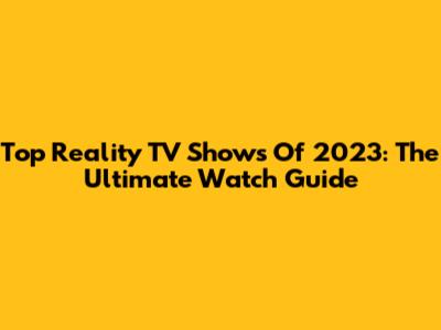 Top Reality TV Shows Of 2023: The Ultimate Watch Guide