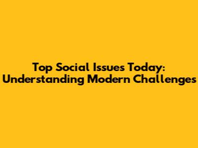 Top Social Issues Today: Understanding Modern Challenges