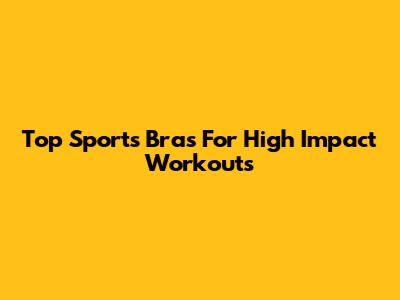 Top Sports Bras For High Impact Workouts
