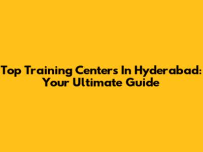 Top Training Centers In Hyderabad: Your Ultimate Guide