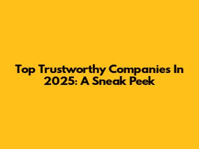 Top Trustworthy Companies In 2025: A Sneak Peek