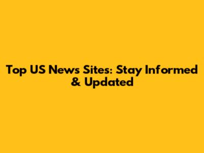 Top US News Sites: Stay Informed & Updated