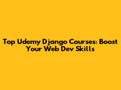 Top Udemy Django Courses: Boost Your Web Dev Skills