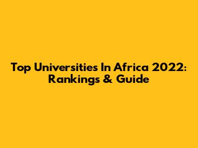 Top Universities In Africa 2022: Rankings & Guide