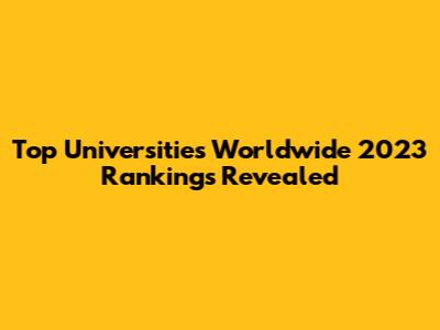 Top Universities Worldwide 2023 Rankings Revealed